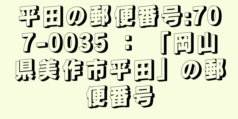 平田の郵便番号:707-0035 ： 「岡山県美作市平田」の郵便番号