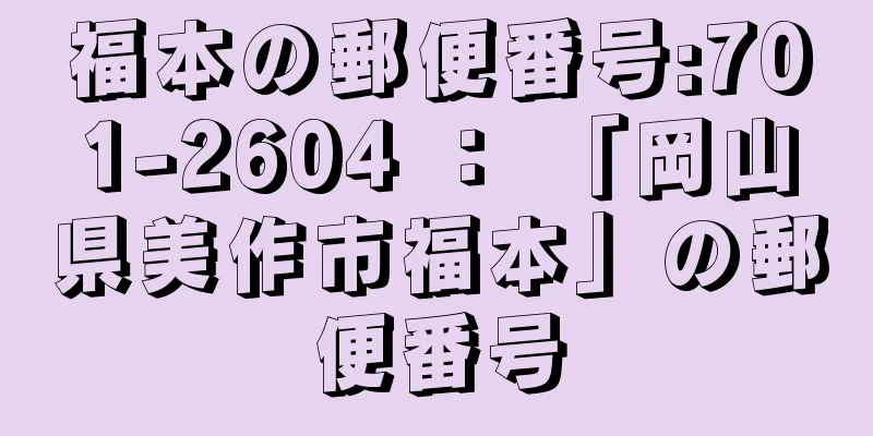 福本の郵便番号:701-2604 ： 「岡山県美作市福本」の郵便番号