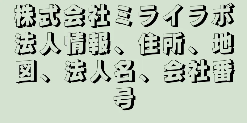 株式会社ミライラボ法人情報、住所、地図、法人名、会社番号