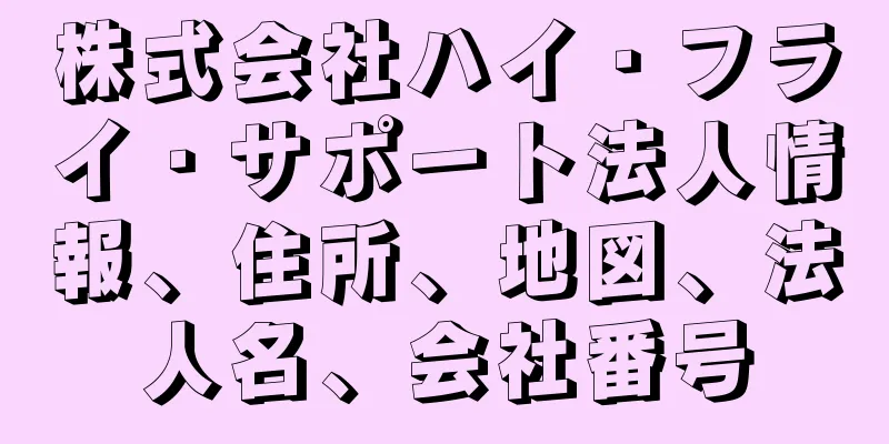 株式会社ハイ・フライ・サポート法人情報、住所、地図、法人名、会社番号