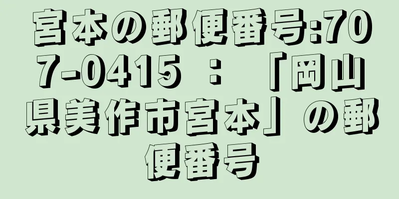 宮本の郵便番号:707-0415 ： 「岡山県美作市宮本」の郵便番号