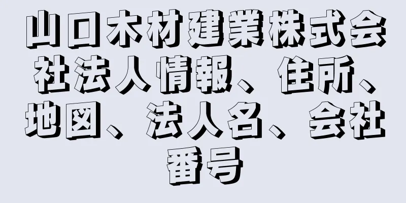 山口木材建業株式会社法人情報、住所、地図、法人名、会社番号