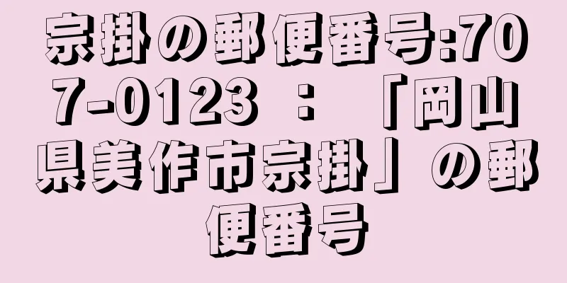 宗掛の郵便番号:707-0123 ： 「岡山県美作市宗掛」の郵便番号