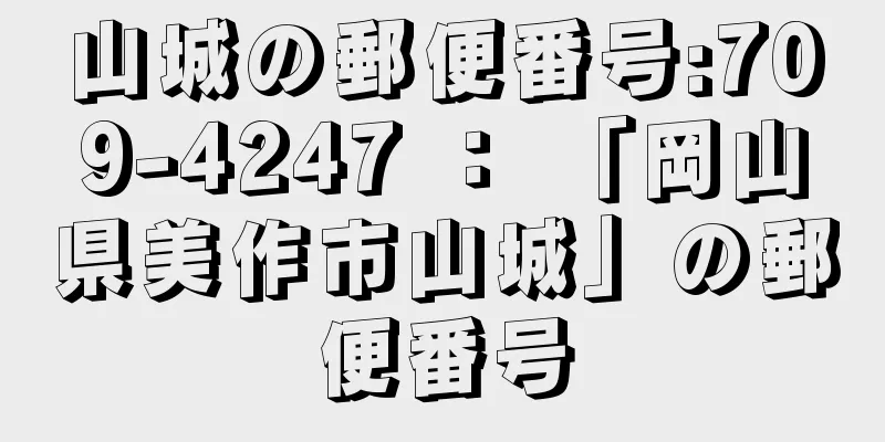 山城の郵便番号:709-4247 ： 「岡山県美作市山城」の郵便番号