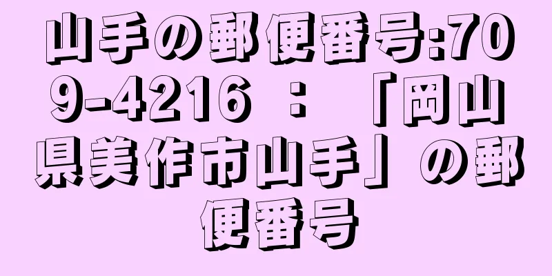 山手の郵便番号:709-4216 ： 「岡山県美作市山手」の郵便番号