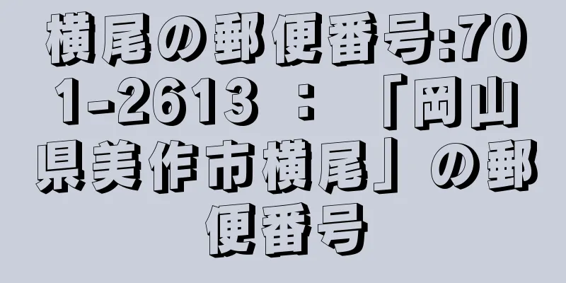 横尾の郵便番号:701-2613 ： 「岡山県美作市横尾」の郵便番号