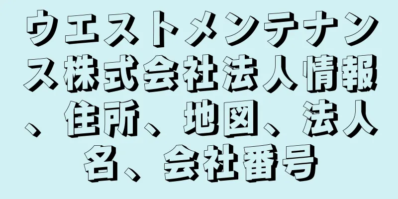 ウエストメンテナンス株式会社法人情報、住所、地図、法人名、会社番号
