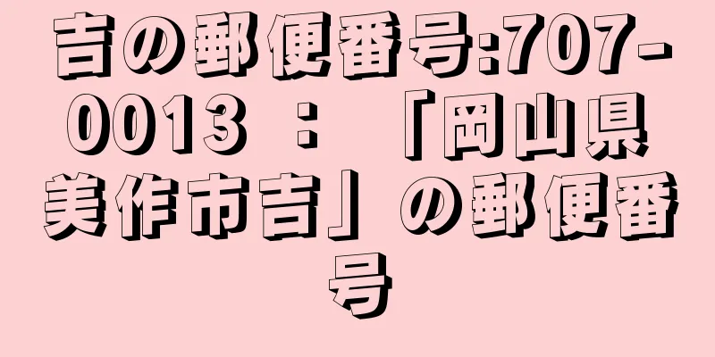 吉の郵便番号:707-0013 ： 「岡山県美作市吉」の郵便番号