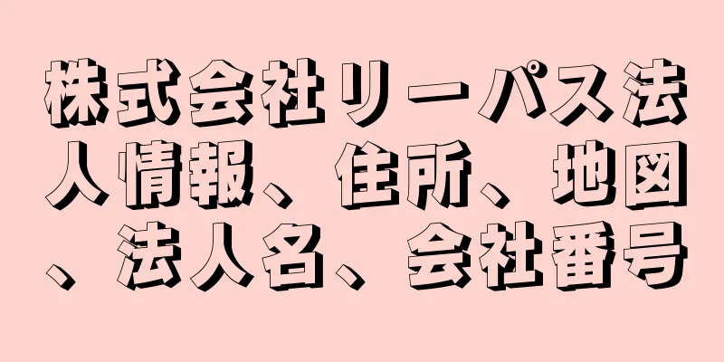 株式会社リーパス法人情報、住所、地図、法人名、会社番号