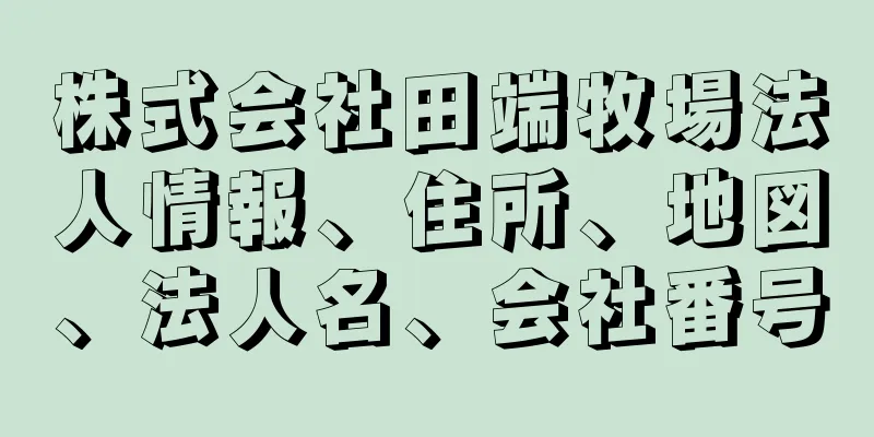 株式会社田端牧場法人情報、住所、地図、法人名、会社番号