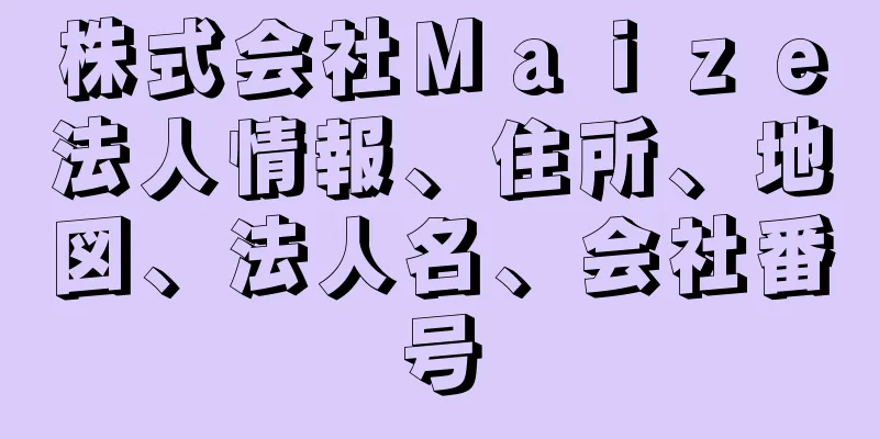 株式会社Ｍａｉｚｅ法人情報、住所、地図、法人名、会社番号