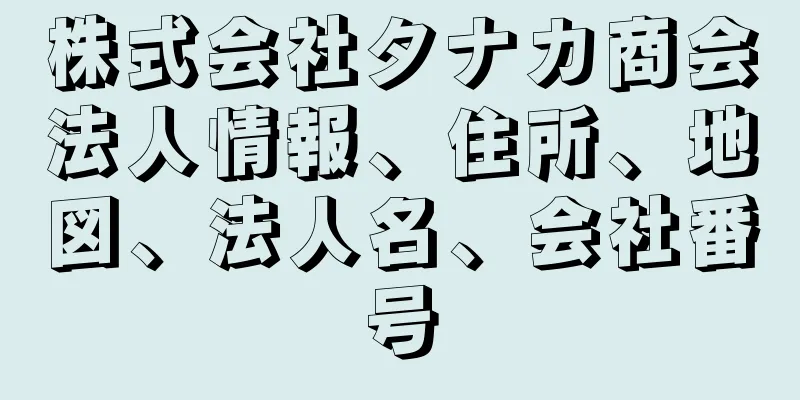 株式会社タナカ商会法人情報、住所、地図、法人名、会社番号