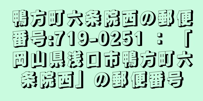 鴨方町六条院西の郵便番号:719-0251 ： 「岡山県浅口市鴨方町六条院西」の郵便番号