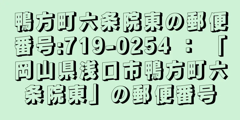 鴨方町六条院東の郵便番号:719-0254 ： 「岡山県浅口市鴨方町六条院東」の郵便番号