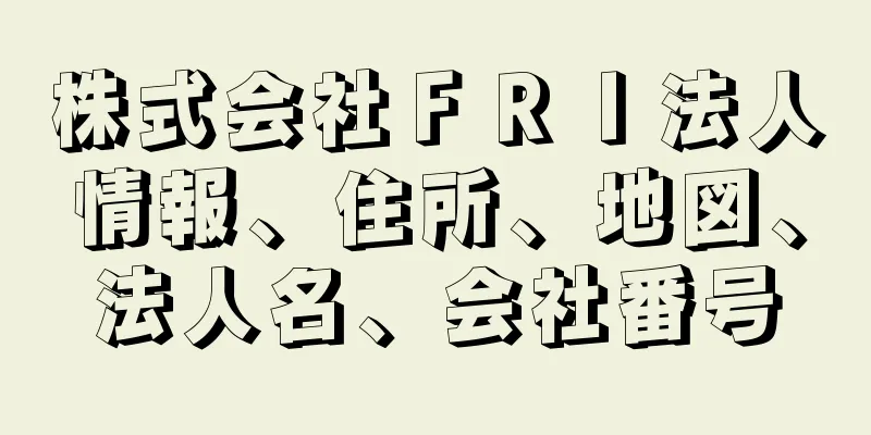 株式会社ＦＲＩ法人情報、住所、地図、法人名、会社番号