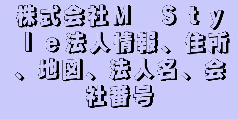 株式会社Ｍ　Ｓｔｙｌｅ法人情報、住所、地図、法人名、会社番号