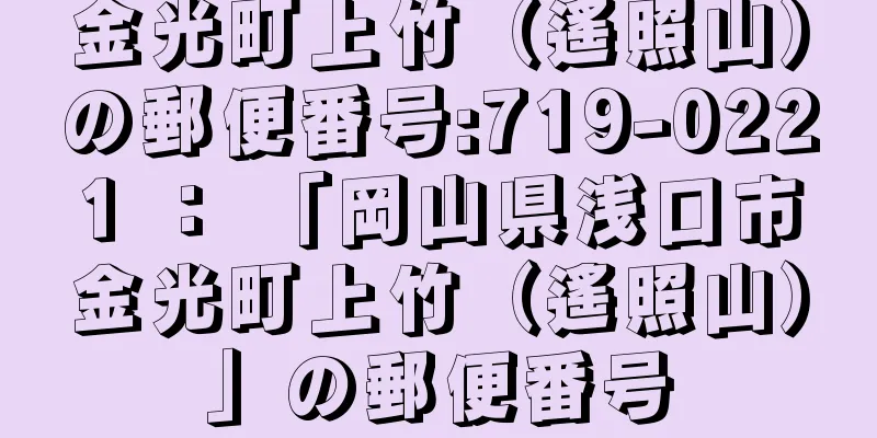 金光町上竹（遙照山）の郵便番号:719-0221 ： 「岡山県浅口市金光町上竹（遙照山）」の郵便番号