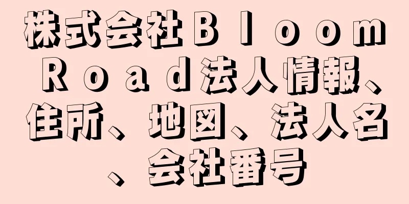 株式会社Ｂｌｏｏｍ　Ｒｏａｄ法人情報、住所、地図、法人名、会社番号