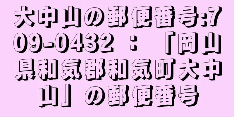 大中山の郵便番号:709-0432 ： 「岡山県和気郡和気町大中山」の郵便番号