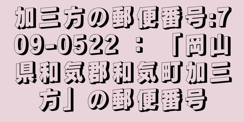 加三方の郵便番号:709-0522 ： 「岡山県和気郡和気町加三方」の郵便番号