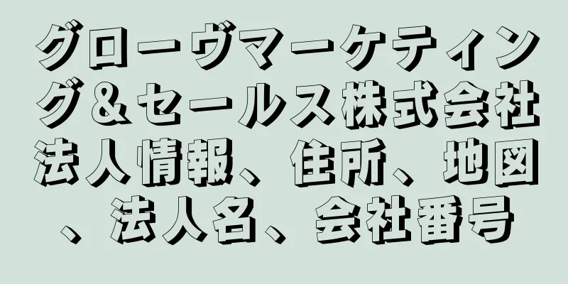 グローヴマーケティング＆セールス株式会社法人情報、住所、地図、法人名、会社番号