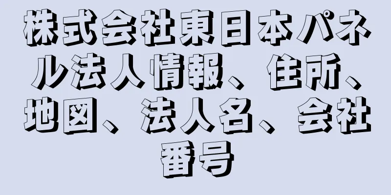 株式会社東日本パネル法人情報、住所、地図、法人名、会社番号