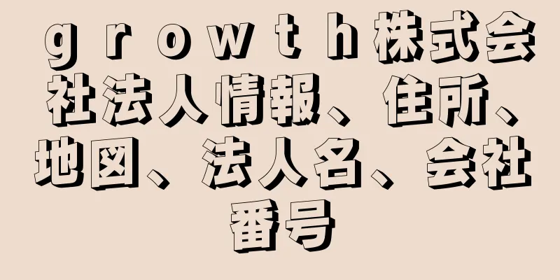 ｇｒｏｗｔｈ株式会社法人情報、住所、地図、法人名、会社番号