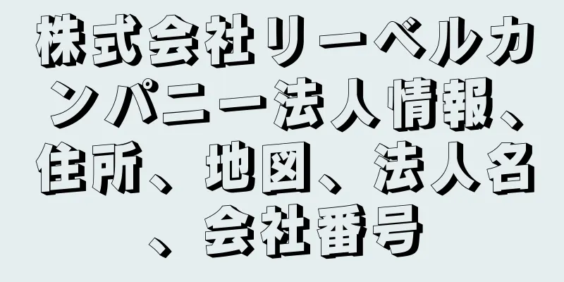 株式会社リーベルカンパニー法人情報、住所、地図、法人名、会社番号