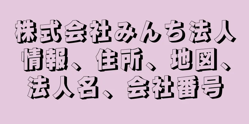 株式会社みんち法人情報、住所、地図、法人名、会社番号