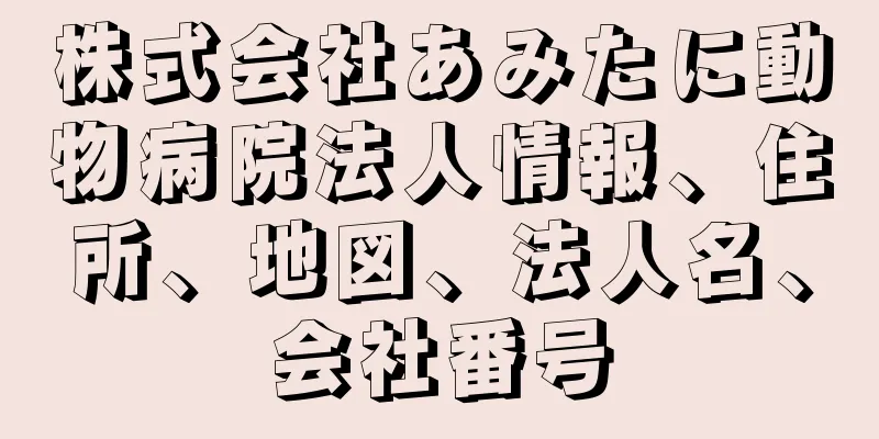 株式会社あみたに動物病院法人情報、住所、地図、法人名、会社番号