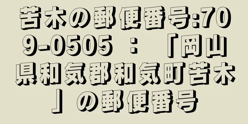 苦木の郵便番号:709-0505 ： 「岡山県和気郡和気町苦木」の郵便番号