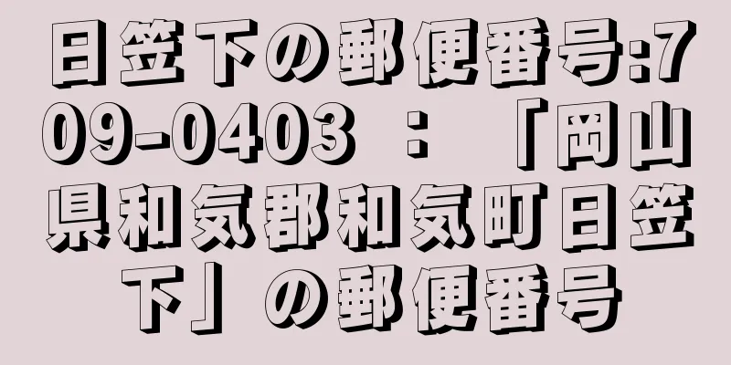 日笠下の郵便番号:709-0403 ： 「岡山県和気郡和気町日笠下」の郵便番号