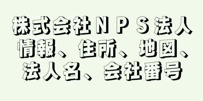 株式会社ＮＰＳ法人情報、住所、地図、法人名、会社番号