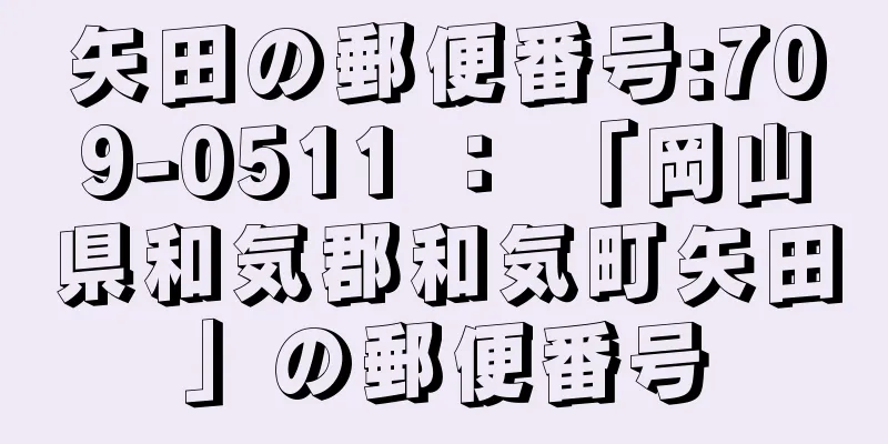 矢田の郵便番号:709-0511 ： 「岡山県和気郡和気町矢田」の郵便番号