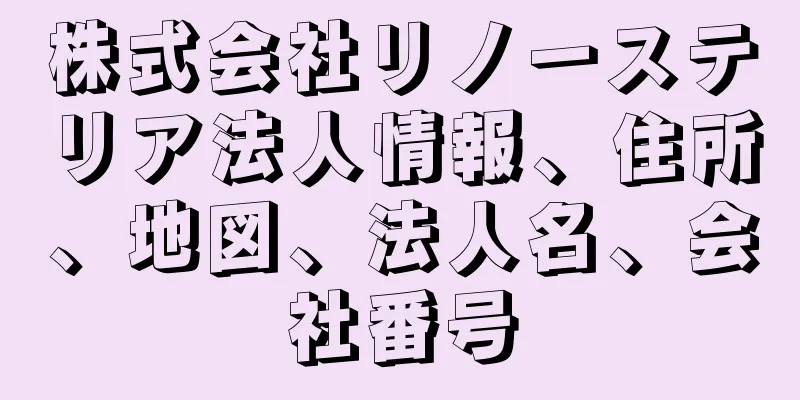 株式会社リノーステリア法人情報、住所、地図、法人名、会社番号