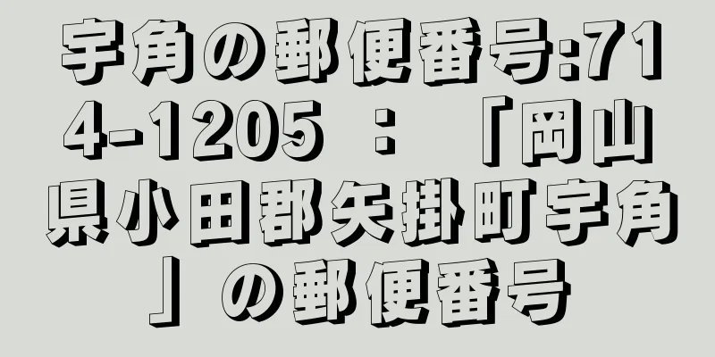 宇角の郵便番号:714-1205 ： 「岡山県小田郡矢掛町宇角」の郵便番号