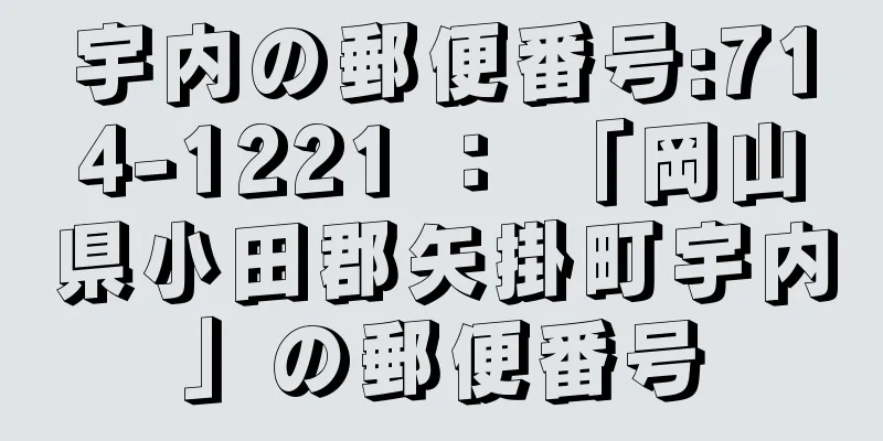 宇内の郵便番号:714-1221 ： 「岡山県小田郡矢掛町宇内」の郵便番号