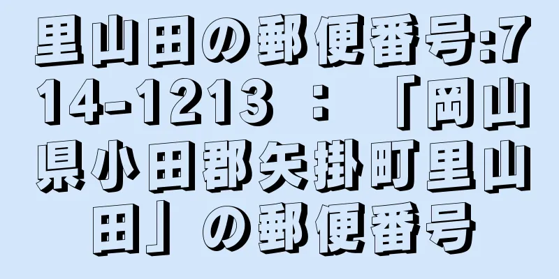 里山田の郵便番号:714-1213 ： 「岡山県小田郡矢掛町里山田」の郵便番号