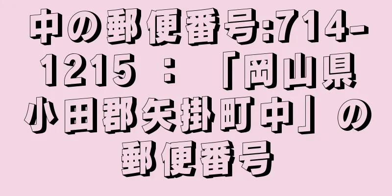 中の郵便番号:714-1215 ： 「岡山県小田郡矢掛町中」の郵便番号