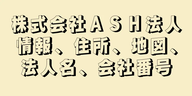 株式会社ＡＳＨ法人情報、住所、地図、法人名、会社番号