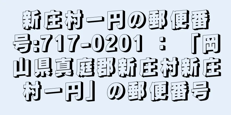 新庄村一円の郵便番号:717-0201 ： 「岡山県真庭郡新庄村新庄村一円」の郵便番号