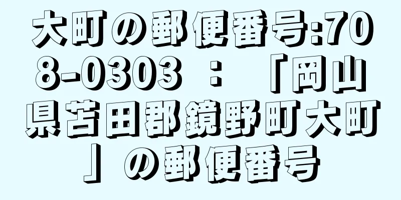 大町の郵便番号:708-0303 ： 「岡山県苫田郡鏡野町大町」の郵便番号