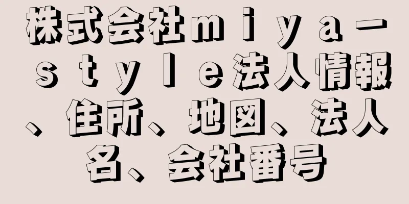 株式会社ｍｉｙａ－ｓｔｙｌｅ法人情報、住所、地図、法人名、会社番号