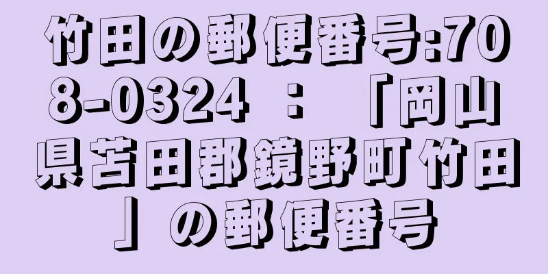 竹田の郵便番号:708-0324 ： 「岡山県苫田郡鏡野町竹田」の郵便番号