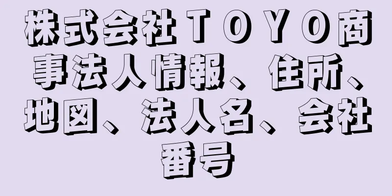 株式会社ＴＯＹＯ商事法人情報、住所、地図、法人名、会社番号