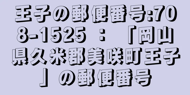 王子の郵便番号:708-1525 ： 「岡山県久米郡美咲町王子」の郵便番号