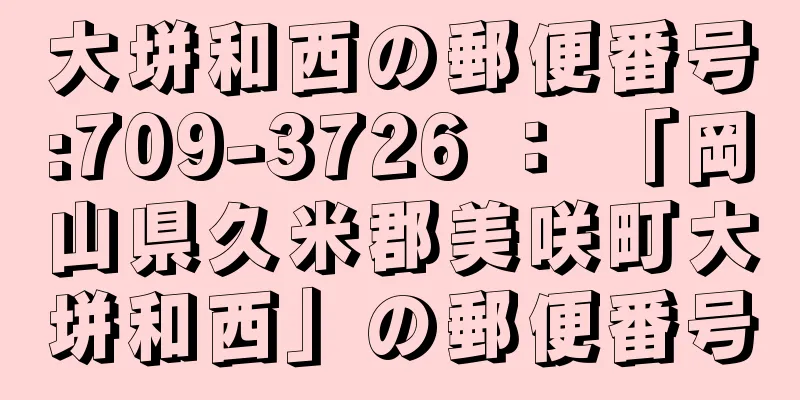 大垪和西の郵便番号:709-3726 ： 「岡山県久米郡美咲町大垪和西」の郵便番号