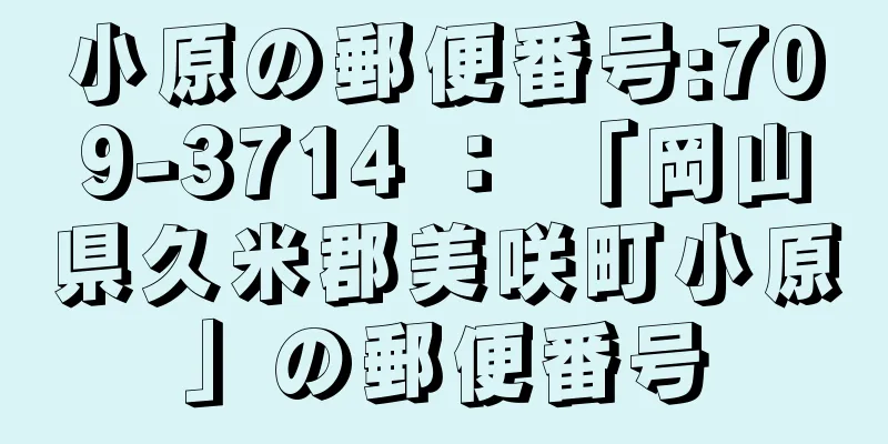 小原の郵便番号:709-3714 ： 「岡山県久米郡美咲町小原」の郵便番号