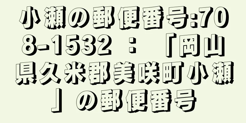 小瀬の郵便番号:708-1532 ： 「岡山県久米郡美咲町小瀬」の郵便番号