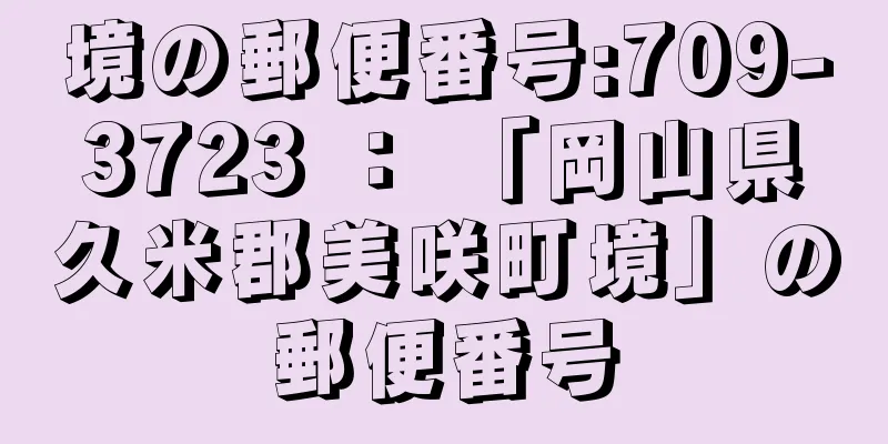 境の郵便番号:709-3723 ： 「岡山県久米郡美咲町境」の郵便番号